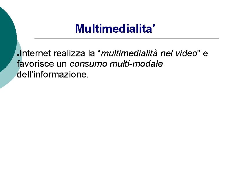 Multimedialita' Internet realizza la “multimedialità nel video” e favorisce un consumo multi-modale dell’informazione. ●