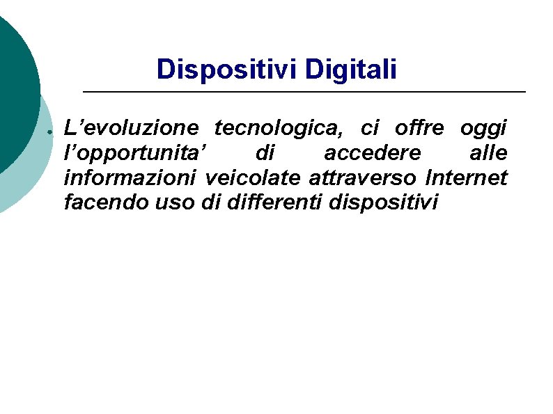 Dispositivi Digitali ● L’evoluzione tecnologica, ci offre oggi l’opportunita’ di accedere alle informazioni veicolate