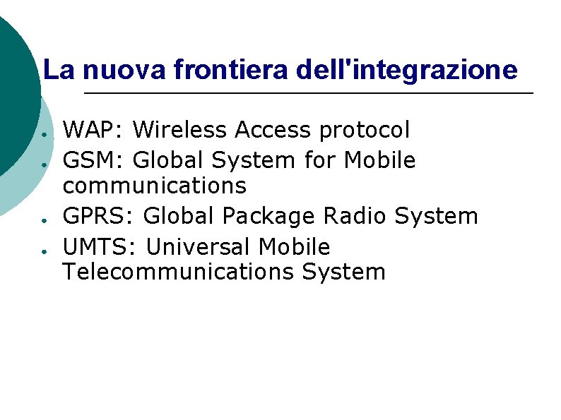 La nuova frontiera dell'integrazione ● ● WAP: Wireless Access protocol GSM: Global System for