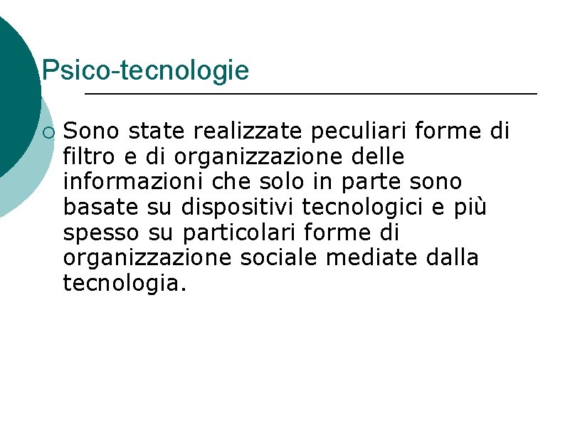 Psico-tecnologie ¡ Sono state realizzate peculiari forme di filtro e di organizzazione delle informazioni Psico-tecnologie ¡ Sono state realizzate peculiari forme di filtro e di organizzazione delle informazioni