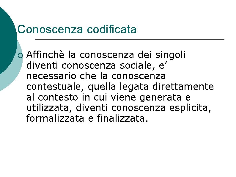 Conoscenza codificata ¡ Affinchè la conoscenza dei singoli diventi conoscenza sociale, e’ necessario che Conoscenza codificata ¡ Affinchè la conoscenza dei singoli diventi conoscenza sociale, e’ necessario che
