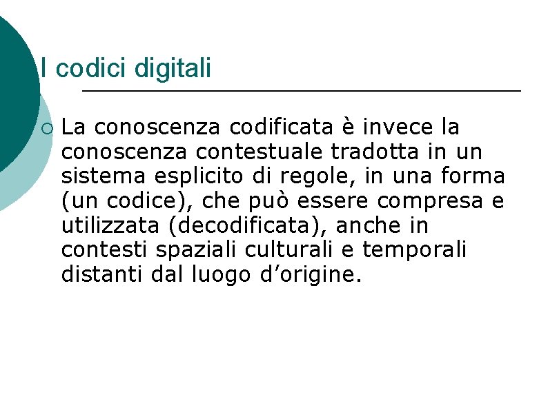I codici digitali ¡ La conoscenza codificata è invece la conoscenza contestuale tradotta in I codici digitali ¡ La conoscenza codificata è invece la conoscenza contestuale tradotta in