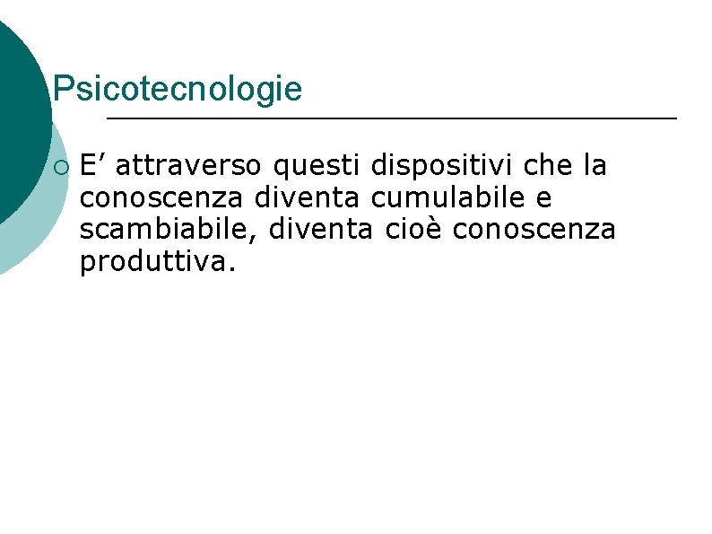 Psicotecnologie ¡ E’ attraverso questi dispositivi che la conoscenza diventa cumulabile e scambiabile, diventa Psicotecnologie ¡ E’ attraverso questi dispositivi che la conoscenza diventa cumulabile e scambiabile, diventa