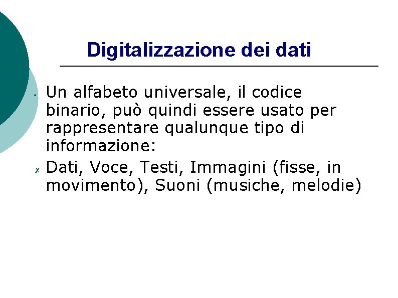 Digitalizzazione dei dati Un alfabeto universale, il codice binario, può quindi essere usato per