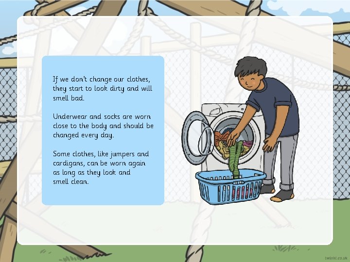 If we don’t change our clothes, they start to look dirty and will smell If we don’t change our clothes, they start to look dirty and will smell