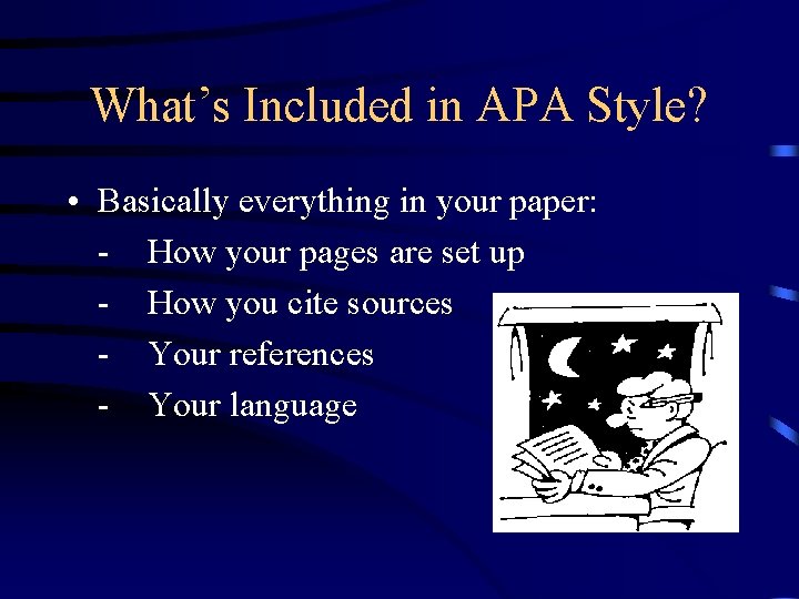 What’s Included in APA Style? • Basically everything in your paper: - How your