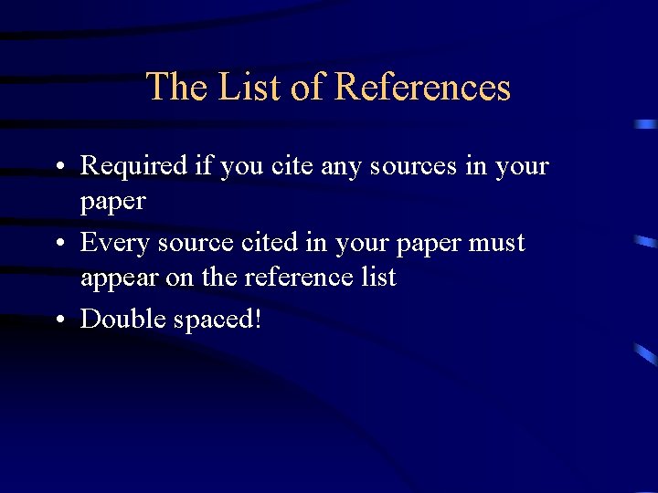 The List of References • Required if you cite any sources in your paper