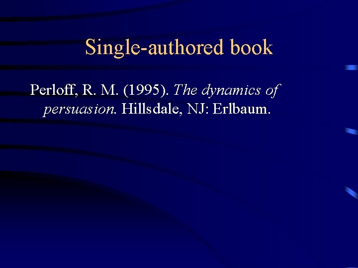 Single-authored book Perloff, R. M. (1995). The dynamics of persuasion. Hillsdale, NJ: Erlbaum. 