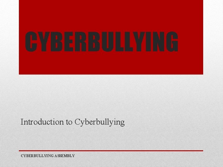 CYBERBULLYING Introduction to Cyberbullying CYBERBULLYING ASSEMBLY 