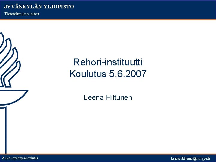 JYVÄSKYLÄN YLIOPISTO Tietotekniikan laitos Rehori-instituutti Koulutus 5. 6. 2007 Leena Hiltunen Aineenopettajankoulutus Leena. Hiltunen@mit.