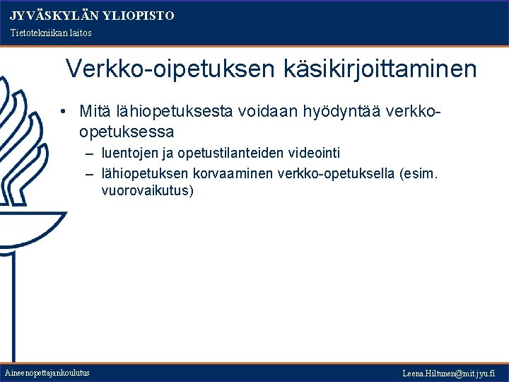 JYVÄSKYLÄN YLIOPISTO Tietotekniikan laitos Verkko-oipetuksen käsikirjoittaminen • Mitä lähiopetuksesta voidaan hyödyntää verkkoopetuksessa – luentojen