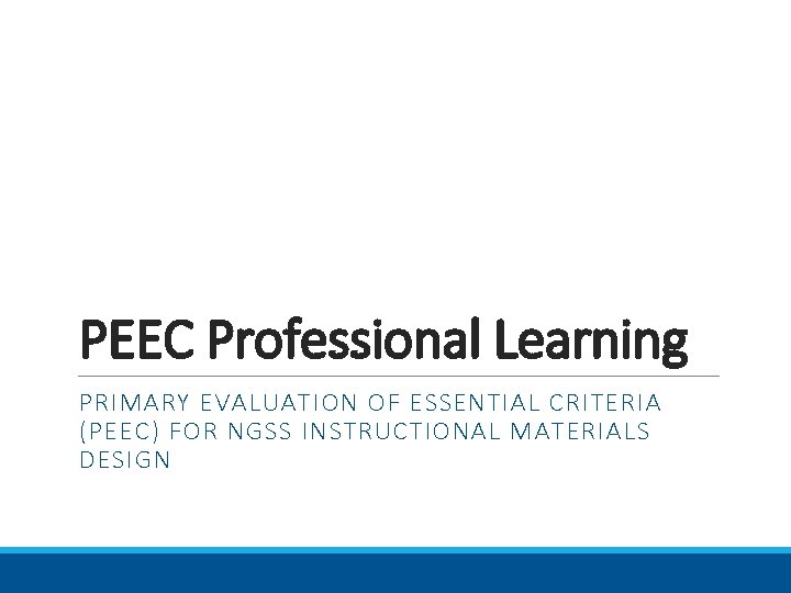 PEEC Professional Learning PRIMARY EVALUATION OF ESSENTIAL CRITERIA (PEEC) FOR NGSS INSTRUCTIONAL MATERIALS DESIGN