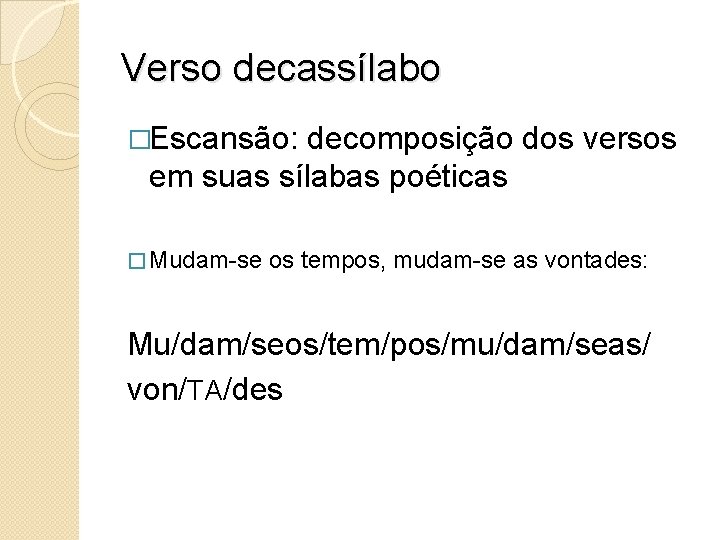 Verso decassílabo �Escansão: decomposição dos versos em suas sílabas poéticas � Mudam-se os tempos, Verso decassílabo �Escansão: decomposição dos versos em suas sílabas poéticas � Mudam-se os tempos,