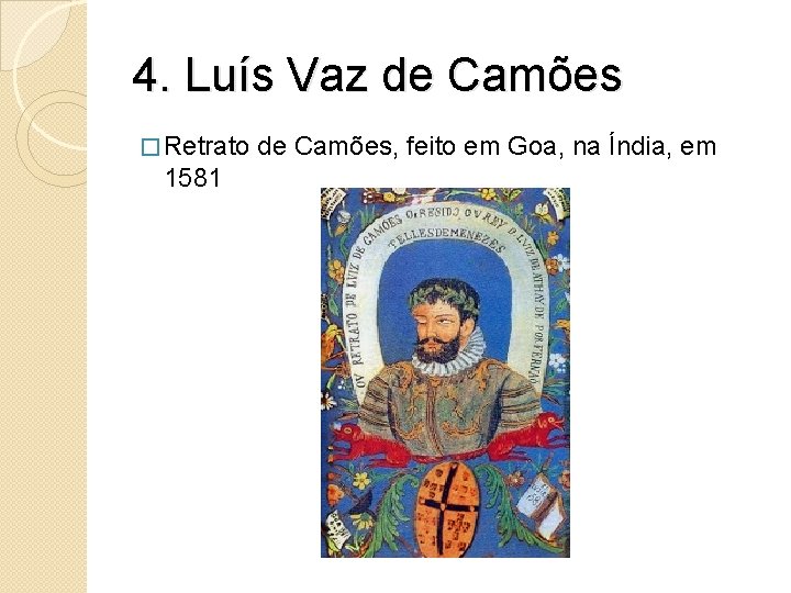 4. Luís Vaz de Camões � Retrato 1581 de Camões, feito em Goa, na 4. Luís Vaz de Camões � Retrato 1581 de Camões, feito em Goa, na