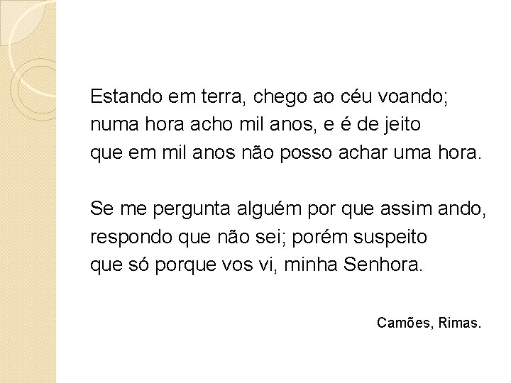 Estando em terra, chego ao céu voando; numa hora acho mil anos, e é Estando em terra, chego ao céu voando; numa hora acho mil anos, e é
