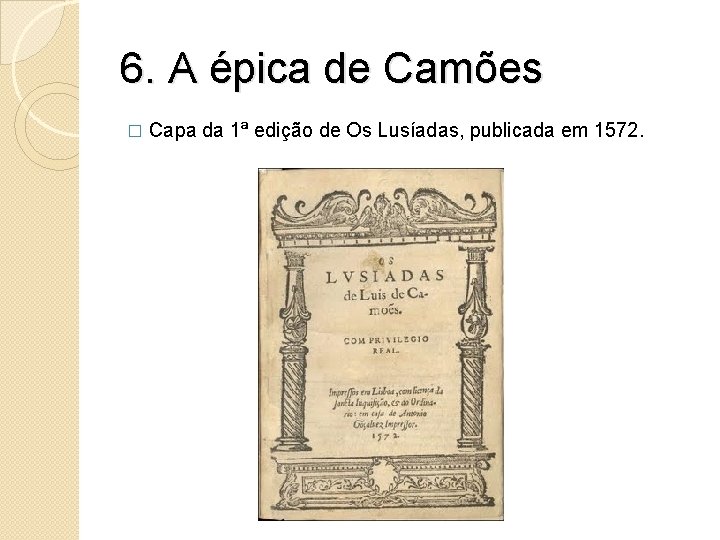 6. A épica de Camões � Capa da 1ª edição de Os Lusíadas, publicada 6. A épica de Camões � Capa da 1ª edição de Os Lusíadas, publicada