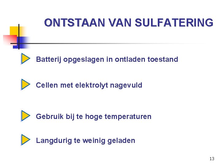 ONTSTAAN VAN SULFATERING Batterij opgeslagen in ontladen toestand Cellen met elektrolyt nagevuld Gebruik bij