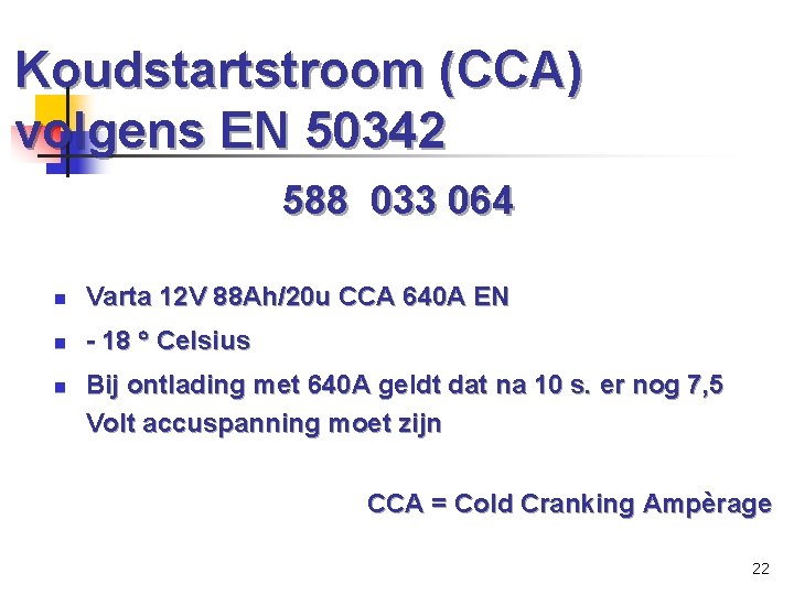 Koudstartstroom (CCA) volgens EN 50342 588 033 064 n Varta 12 V 88 Ah/20
