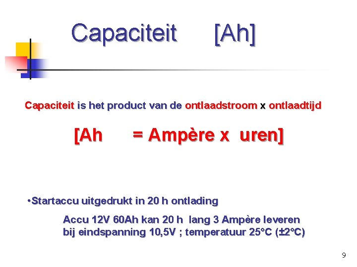 Capaciteit [Ah] Capaciteit is het product van de ontlaadstroom x ontlaadtijd [Ah = Ampère