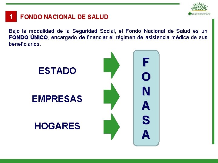 1 FONDO NACIONAL DE SALUD Bajo la modalidad de la Seguridad Social, el Fondo