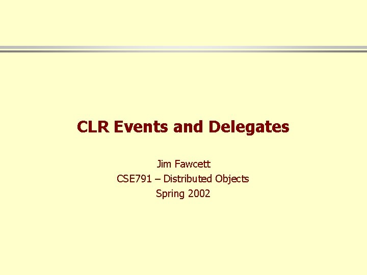 CLR Events and Delegates Jim Fawcett CSE 791 – Distributed Objects Spring 2002 