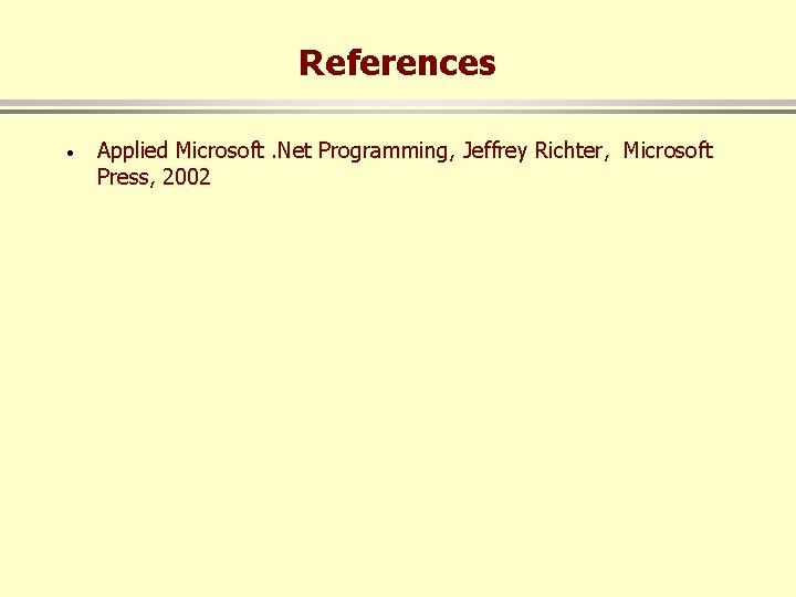 References · Applied Microsoft. Net Programming, Jeffrey Richter, Microsoft Press, 2002 