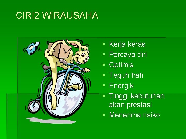 CIRI 2 WIRAUSAHA § § § Kerja keras Percaya diri Optimis Teguh hati Energik