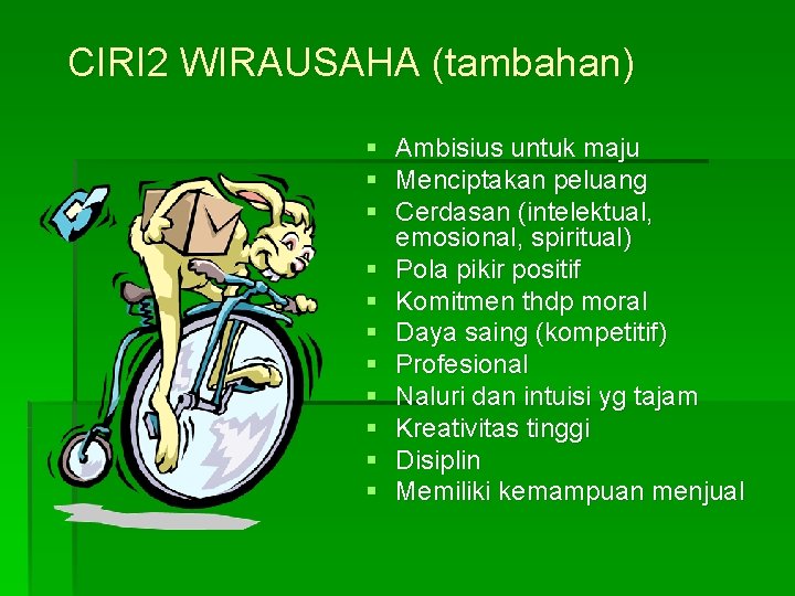 CIRI 2 WIRAUSAHA (tambahan) § § § Ambisius untuk maju Menciptakan peluang Cerdasan (intelektual,