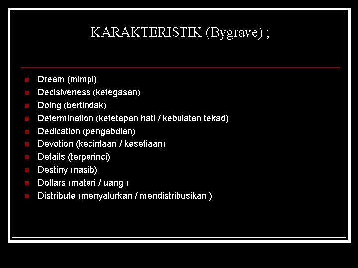 KARAKTERISTIK (Bygrave) ; n n n n n Dream (mimpi) Decisiveness (ketegasan) Doing (bertindak)