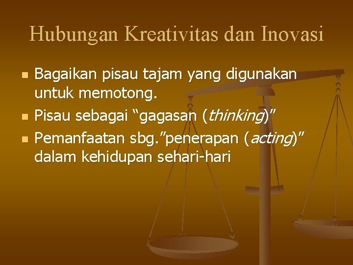 Hubungan Kreativitas dan Inovasi n n n Bagaikan pisau tajam yang digunakan untuk memotong.