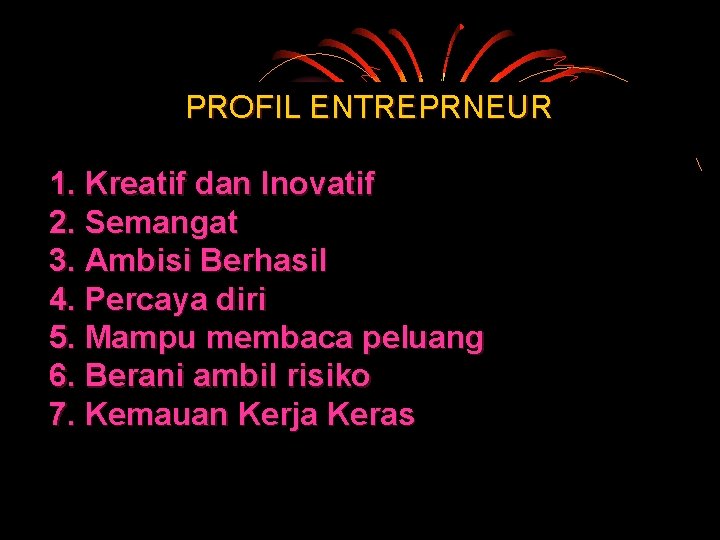 PROFIL ENTREPRNEUR 1. Kreatif dan Inovatif 2. Semangat 3. Ambisi Berhasil 4. Percaya diri