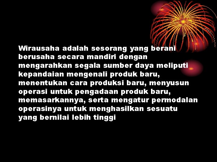 Wirausaha adalah sesorang yang berani berusaha secara mandiri dengan mengarahkan segala sumber daya meliputi