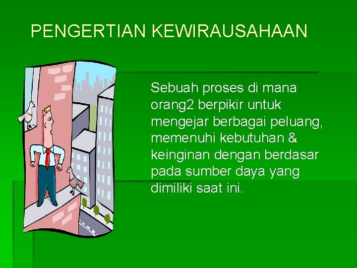 PENGERTIAN KEWIRAUSAHAAN Sebuah proses di mana orang 2 berpikir untuk mengejar berbagai peluang, memenuhi