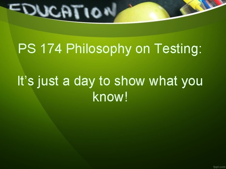 PS 174 Philosophy on Testing: It’s just a day to show what you know!