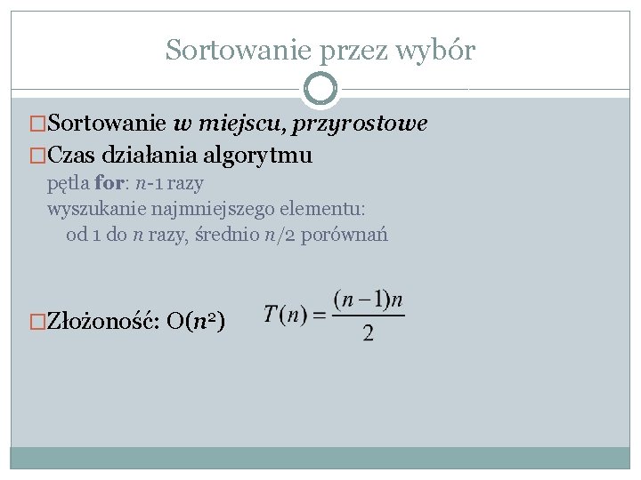 Sortowanie przez wybór �Sortowanie w miejscu, przyrostowe �Czas działania algorytmu pętla for: n-1 razy Sortowanie przez wybór �Sortowanie w miejscu, przyrostowe �Czas działania algorytmu pętla for: n-1 razy