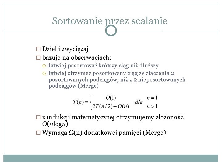 Sortowanie przez scalanie � Dziel i zwyciężaj � bazuje na obserwacjach: łatwiej posortować krótszy Sortowanie przez scalanie � Dziel i zwyciężaj � bazuje na obserwacjach: łatwiej posortować krótszy