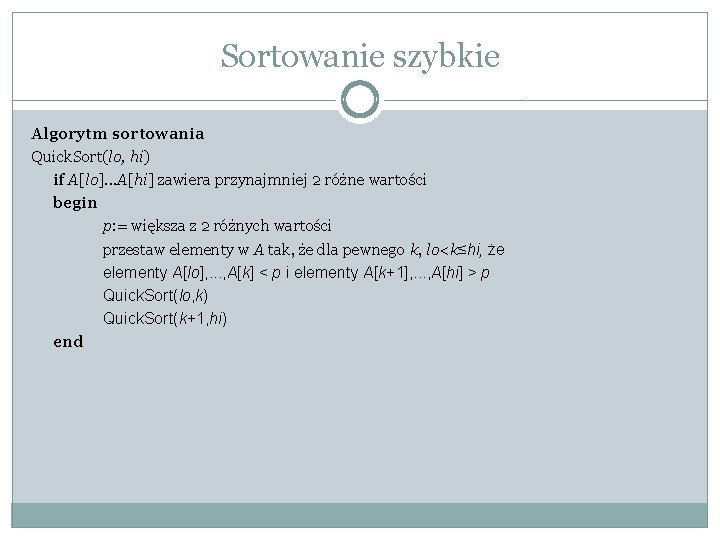 Sortowanie szybkie Algorytm sortowania Quick. Sort(lo, hi) if A[lo]. . . A[hi] zawiera przynajmniej