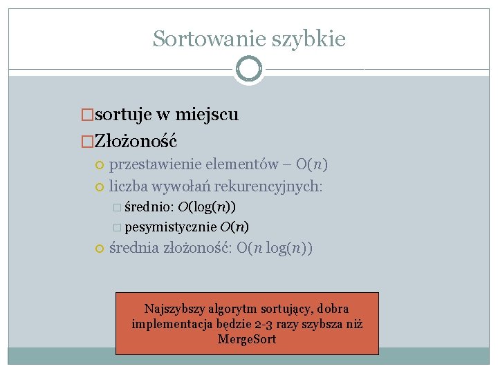 Sortowanie szybkie �sortuje w miejscu �Złożoność przestawienie elementów – O(n) liczba wywołań rekurencyjnych: � Sortowanie szybkie �sortuje w miejscu �Złożoność przestawienie elementów – O(n) liczba wywołań rekurencyjnych: �