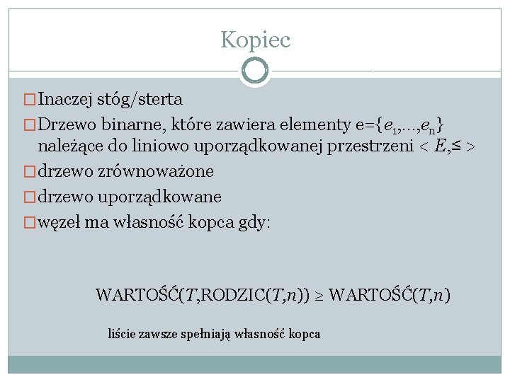 Kopiec �Inaczej stóg/sterta �Drzewo binarne, które zawiera elementy e={e 1, . . . , Kopiec �Inaczej stóg/sterta �Drzewo binarne, które zawiera elementy e={e 1, . . . ,