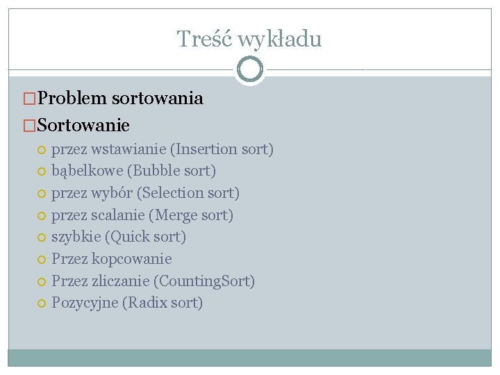 Treść wykładu �Problem sortowania �Sortowanie przez wstawianie (Insertion sort) bąbelkowe (Bubble sort) przez wybór Treść wykładu �Problem sortowania �Sortowanie przez wstawianie (Insertion sort) bąbelkowe (Bubble sort) przez wybór