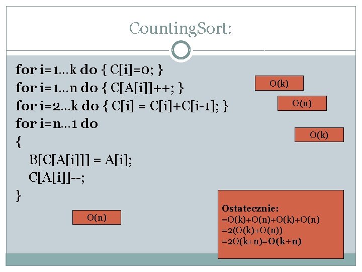 Counting. Sort: for i=1…k do { C[i]=0; } for i=1…n do { C[A[i]]++; }