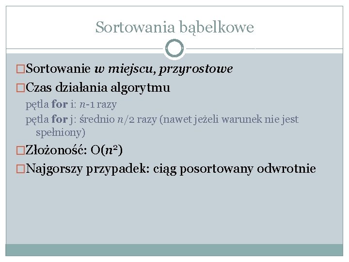 Sortowania bąbelkowe �Sortowanie w miejscu, przyrostowe �Czas działania algorytmu pętla for i: n-1 razy Sortowania bąbelkowe �Sortowanie w miejscu, przyrostowe �Czas działania algorytmu pętla for i: n-1 razy