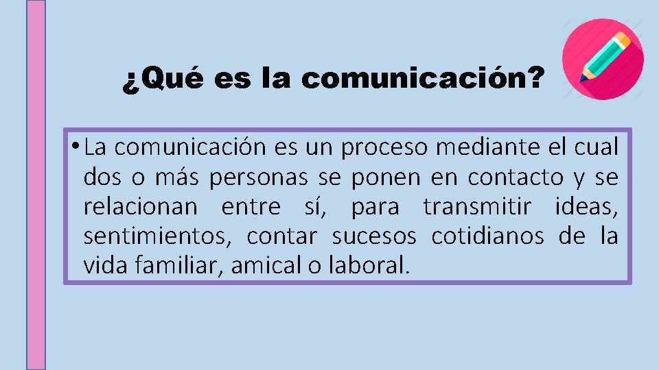 ¿Qué es la comunicación? • La comunicación es un proceso mediante el cual dos