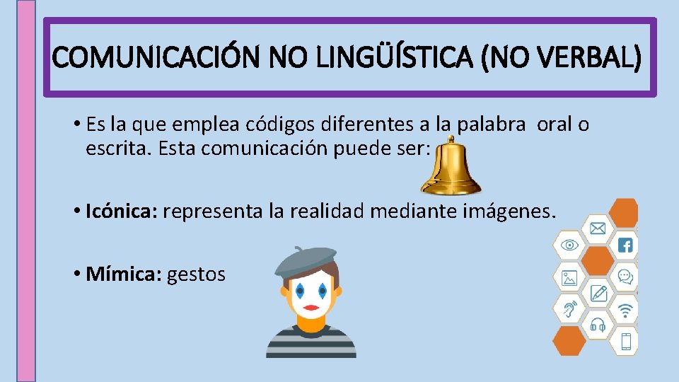 COMUNICACIÓN NO LINGÜÍSTICA (NO VERBAL) • Es la que emplea códigos diferentes a la