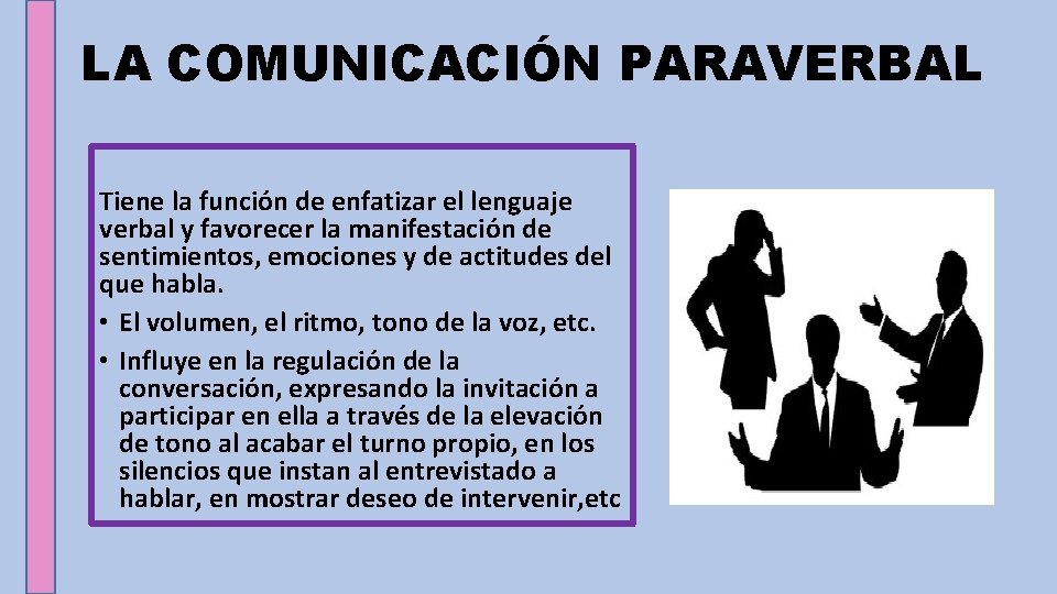 LA COMUNICACIÓN PARAVERBAL Tiene la función de enfatizar el lenguaje verbal y favorecer la