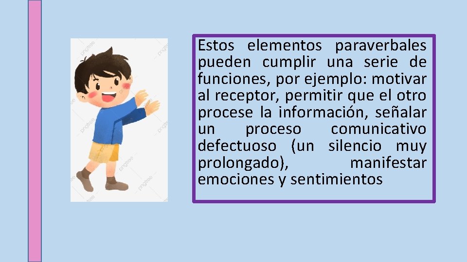 Estos elementos paraverbales pueden cumplir una serie de funciones, por ejemplo: motivar al receptor,