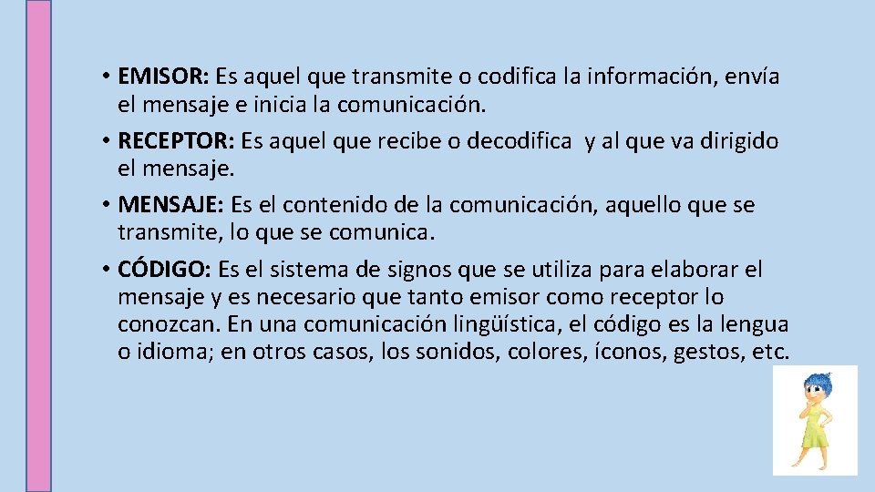  • EMISOR: Es aquel que transmite o codifica la información, envía el mensaje