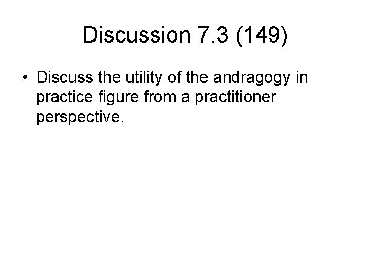 Discussion 7. 3 (149) • Discuss the utility of the andragogy in practice figure