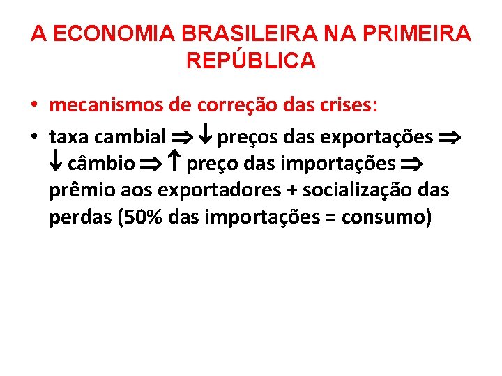 A ECONOMIA BRASILEIRA NA PRIMEIRA REPÚBLICA • mecanismos de correção das crises: • taxa