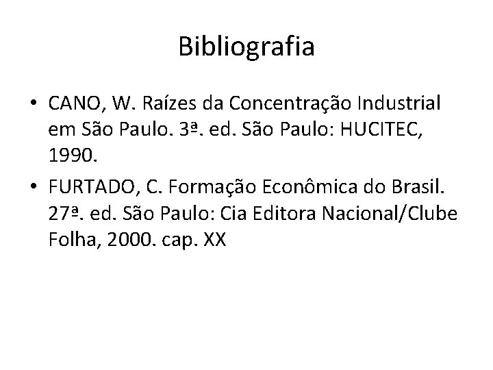 Bibliografia • CANO, W. Raízes da Concentração Industrial em São Paulo. 3ª. ed. São